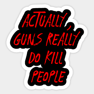 Actually guns really do kill people.....Anti-Gun violence T-shirt Sticker